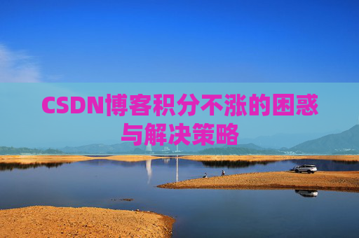 CSDN博客积分不涨的困惑与解决策略