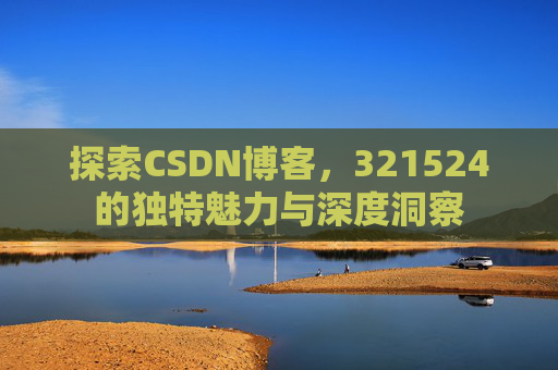探索CSDN博客，321524的独特魅力与深度洞察